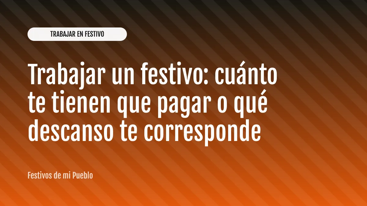 Trabajar un festivo: cuánto te tienen que pagar o qué descanso te corresponde